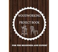 Woodworking Project Book: The Woodworker's Journal: Traker And Record Book For Woodworking Plan Or Project , Notebook, Diary, Log Book Diy Gift For Beginners And Expert Woodworker And Carpenter