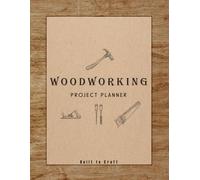 Woodworking Project Planner: A Journal / Organizer Notebook for Woodworkers & Carpenters | Document Project Ideas, Details, Materials, Steps, Notes & Sketches . 8.5x11 in