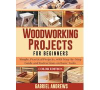 Woodworking Projects for Beginners (Color Edition): Simple, Practical Projects, with Step-by-Step Guide and Instructions on Basic Tools