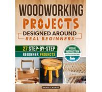 Woodworking Projects for Beginners Designed Around Real Beginners: Follow Visual Instructions, Use Practical Tools, and Build Useful Creations Without Feeling Overwhelmed or Unsafe