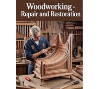 Woodworking - Repair and Restoration: A Master Craftsman's Guide to Furniture Repair, Antique Restoration, Joinery, Wood Turning, Cabinetry, Carving, Inlay, and Master Finishing