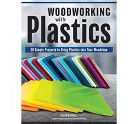 Woodworking with Plastics: 26 Simple Projects to Bring Plastics into Your Woodshop