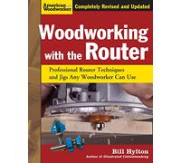 Woodworking with the Router: Professional Router Techniques and Jigs Any Woodworker Can Use (American Woodworker)