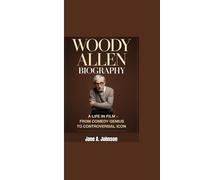 WOODY ALLEN BIOGRAPHY: "A Life in Film - From Comedy Genius to Controversial Icon”