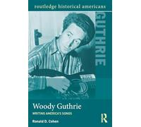 Woody Guthrie: Writing America’s Songs (Routledge Historical Americans)