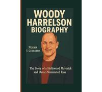 WOODY HARRELSON BIOGRAPHY: The Story of a Hollywood Maverick and Oscar-Nominated Icon