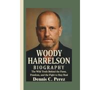 WOODY HARRELSON BIOGRAPHY: The Wild Truth Behind the Fame, Freedom, and the Fight to Stay Real