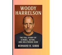 Woody Harrelson: The Full Story of a Rebel, Actor, and Hollywood Icon