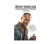 WOODY HARRELSON: The Man Who Wouldn’t Play the Game