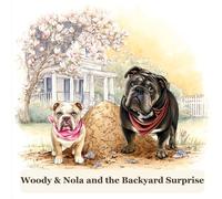 Woody & Nola and the Backyard Surprise: A Funny Read-Aloud Bulldog Adventure About Friendship for Kids Ages 3-8 (Woody & Nola Adventures)