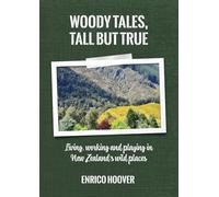 Woody Tales, Tall but True: Living, Working and Playing in New Zealand’s Wild Places