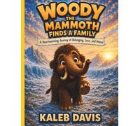 Woody The Mammoth Finds A Family: A Heart warming Journey of belonging , Love and Home .