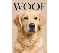 Woof: A Dog Story - The Book All Dogs Should Read, Written By a Dog