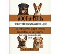 Woof-a-Pedia: The Brutally Honest Dog Breed Guide: The Comprehensive Guide to Choosing the RIGHT Dog for Your Lifestyle (The Zero Woofs Dog Breed Library)