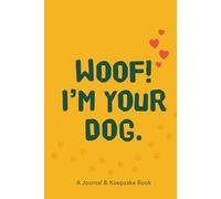 Woof! I’m Your Dog.: A Journal & Keepsake Book for new puppy parents & dog lovers - record training, milestones & memories