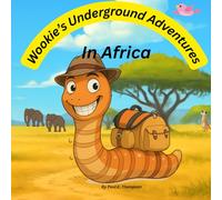 Wookie’s Underground Adventures: Wookie in Africa: A Curious Little Worm’s Journey Beneath the Earth to the Wild African Savanna