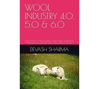 WOOL INDUSTRY 4.0, 5.0 & 6.0: The Evolution of Natural Fibers, Smart Textiles, Sustainable Manufacturing and the Future Global Wool Economy