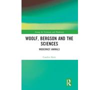 Woolf, Bergson and the Sciences: Modernist Animals (Among the Victorians and Modernists)