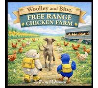 Woolley and Blue Free Range Chicken Farm Adventure: A Fun New Zealand Farm Adventure with Free Range Chickens, Fresh Eggs, and Friendship (Woolley and Blue's Adventures)