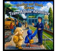 Woolley and Blue's Great Trans Alpine Adventure: A New Zealand Children's Train Adventure Through the Southern Alps (Woolley and Blue's Adventures)
