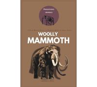 Woolly Mammoth: A Quick Research Overview of Pleistocene Giants and Modern Science (Study of Prehistoric Animal)