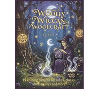 Woolly Wiccan Woolcraft: 15 mystical unique knitting patterns for Robes, cloaks, dresses and other witchy garments and toys (The Knits Collection)