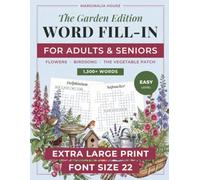 Word Fill-In for Adults & Seniors, The Garden Edition: Extra Large Print Font Size 22 Puzzles of Flowers, Birds, Tools and the Vegetable Patch, with ... to Place (Marginalia House Word Fill-Ins)