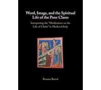 Word, Image, and the Spiritual Life of the Poor Clares: Interpreting the 'Meditations on the Life of Christ' in Medieval Italy