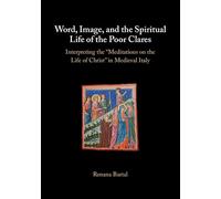 Word, Image, and the Spiritual Life of the Poor Clares: Interpreting the 'Meditations on the Life of Christ' in Medieval Italy