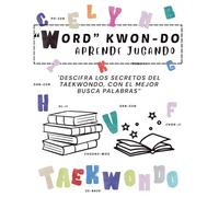 Word Kwon Do: Libro de Actividades Taekwondo ITF, Aprende Vocabulario Marcial Jugando con Sopas de Letras y Crucigramas Ideal para Estudiantes y ... marciales (Martial Arts Learning Series)