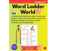 WORD LADDER WORLD GRADE 6-8: 100 Carefully Selected Word Ladder Puzzles and Breaker Lessons that Help Kids to Boost their Reading, Spelling, Vocabulary, Critical Thinking, and Phonetic Skills.