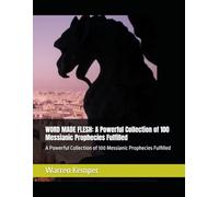WORD MADE FLESH: A Powerful Collection of 100 Messianic Prophecies Fulfilled: A Powerful Collection of 100 Messianic Prophecies Fulfilled