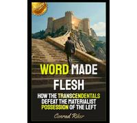Word Made Flesh: How The Transcendentals Defeat The Materialist Possession Of The Left (Redpilled Wisdom (satire))