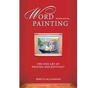 Word Painting Revised Edition: The Fine Art of Writing Descriptively