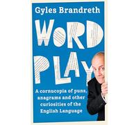 Word Play: A Cornucopia of Puns, Anagrams, Euphemisms & Other Contortions & Curiosities of the English Language