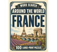 Word Search Around the World France: 100 Large-Print Puzzles Exploring the Cities, Food, Landmarks & Culture of France