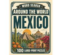 Word Search Around the World Mexico: 100 Large-Print Puzzles Exploring the Cities, Food, Landmarks & Culture of Mexico