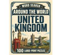 Word Search Around the World United Kingdom: 100 Large-Print Puzzles Exploring the Cities, Food, Landmarks & Culture of United Kingdom