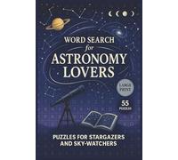 Word Search for Astronomy Lovers: Discover Galaxies, Planets, Stars, and Cosmic Wonders Through 55 Large Print Word Puzzles for Stargazers, Science Fans, and Curious Minds