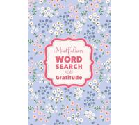Word Search For Mindfulness And Self-Care : The Gratitude Edition: A Pretty Floral Aesthetic Activity Book For Teens And Adults To Relax, Unwind And Cultivate A Grateful Heart