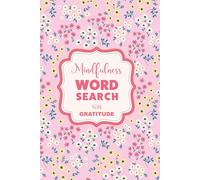 Word Search For Self-Care And Mindfulness: The Gratitude Edition: 100 Puzzles With Pretty Floral Aesthetics & Daily Reflection For Teen Girls & Women To Spark Joy & Cultivate A Thankful Heart