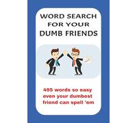 Word Search For Your Dumb Friends: Easy word search, 110 pages, 55 puzzles, 6x9 inch, mind numbing simple words for dumb people