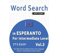 WORD SEARCH IN ESPERANTO FOR INTERMEDIATE LEVEL - IT’S EASY! VOL.3 - DELTA CLASSICS - FIND 2000 CLEVERLY HIDDEN WORDS: A FUN LANGUAGE ACTIVITY - INCLUDES BONUS GAME & MORE!