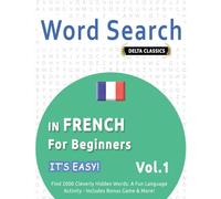 WORD SEARCH IN FRENCH FOR BEGINNERS - IT’S EASY! VOL.1 - DELTA CLASSICS - FIND 2000 CLEVERLY HIDDEN WORDS: A FUN LANGUAGE ACTIVITY - INCLUDES BONUS GAME & MORE!