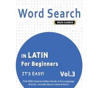 WORD SEARCH IN LATIN FOR BEGINNERS - IT’S EASY! VOL.3 - DELTA CLASSICS - FIND 2000 CLEVERLY HIDDEN WORDS: A FUN LANGUAGE ACTIVITY - INCLUDES BONUS GAME & MORE!