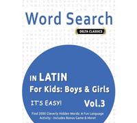 WORD SEARCH IN LATIN FOR KIDS: BOYS & GIRLS - IT’S EASY! VOL.3 - DELTA CLASSICS - FIND 2000 CLEVERLY HIDDEN WORDS: A FUN LANGUAGE ACTIVITY - INCLUDES BONUS GAME & MORE!