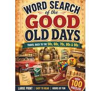 Word Search of the Good Old Days: Large Print Nostalgic Word Find Puzzles for Adults & Seniors - Travel Back to the 50s, 60s, 70s, 80s & 90s with Over 100 Themed Puzzles