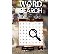Word Search on French Bulldog: 101 Fun Puzzles Packed with Frenchie Facts, Bat Ears, Squishy Faces and Everything That Makes the French Bulldog So Irresistibly Loveable