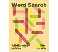 Word Search Wildflowers Edition - 100 Games: Nature-Inspired Puzzles with Flowers, Gardens, Meadows, Pollinators, Easy-to-Hard Levels, and Printed Answer Keys
