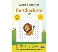 Word Searches for Charlotte: 50+ puzzles for 4-8 year olds | Improve vocabulary and spelling | At the Zoo edition | Charlotte's name on every page | Gift for Charlotte (Personalized Word Searches)
